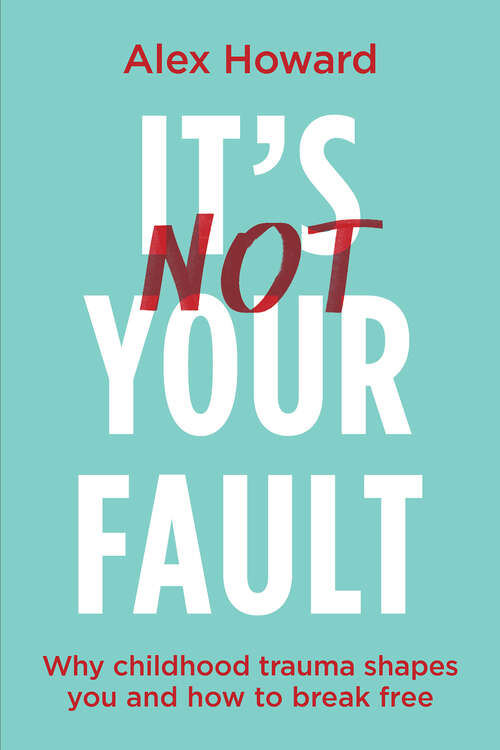 Book cover of It’s Not Your Fault: Why Childhood Trauma Shapes You and How to Break Free