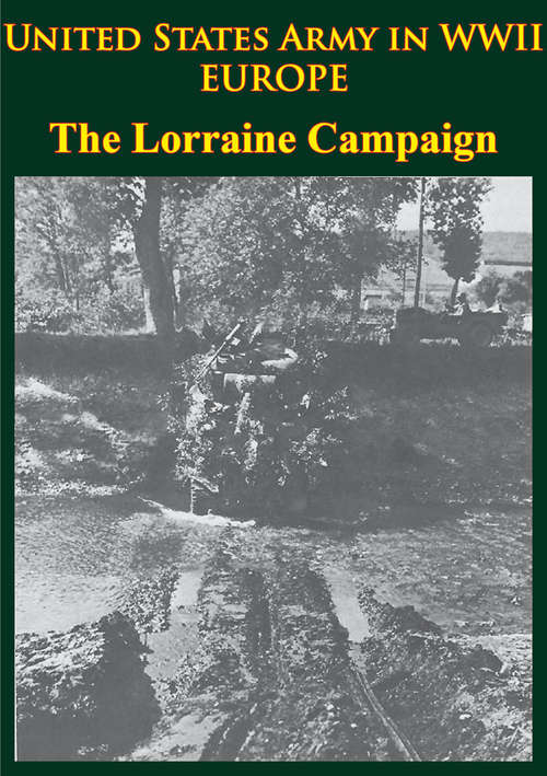 Book cover of United States Army in WWII - Europe - the Lorraine Campaign: [Illustrated Edition]