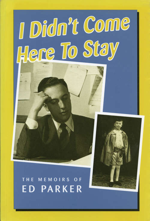 Book cover of I Didn't Come Here to Stay: The Memoirs of Ed Parker