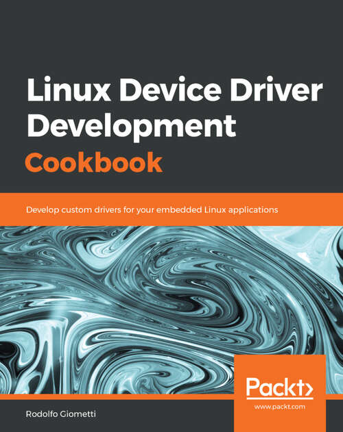 Book cover of Linux Device Driver Development Cookbook: Develop custom drivers for your embedded Linux applications (1)