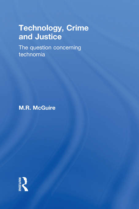 Technology, Crime and Justice: The Question Concerning Technomia (Routledge International Handbooks Ser.)