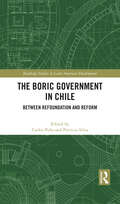 The Boric Government in Chile: Between Refoundation and Reform (Routledge Studies in Latin American Development)
