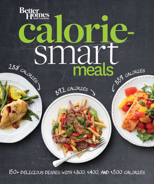 Book cover of Better Homes and Gardens Calorie-Smart Meals: 150 Recipes for Delicious 300-, 400-, and 500-Calorie Dishes (Better Homes and Gardens Cooking)