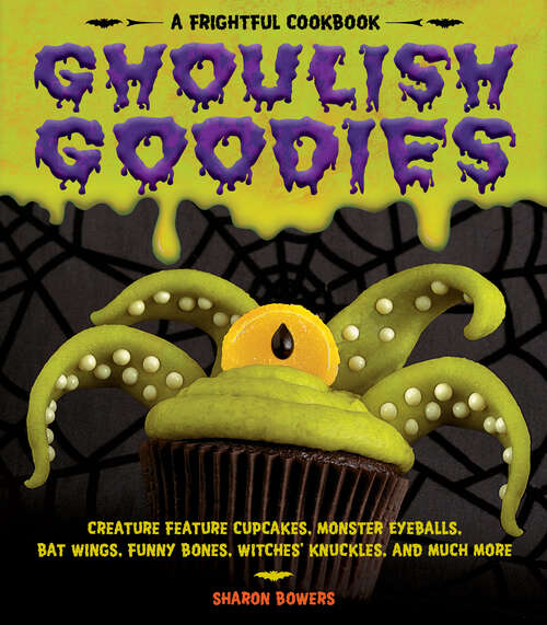 Book cover of Ghoulish Goodies: Creature Feature Cupcakes, Monster Eyeballs, Bat Wings, Funny Bones, Witches' Knuckles, and Much More!