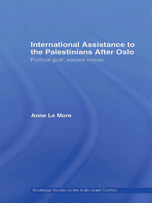 International Assistance to the Palestinians after Oslo: Political guilt, wasted money (Routledge Studies on the Arab-Israeli Conflict)