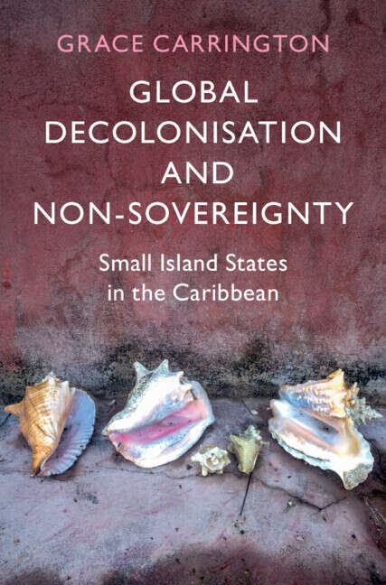 Book cover of Global Decolonisation and Non-Sovereignty: Small Island States in the Caribbean (LSE International Studies)