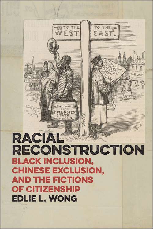 Book cover of Racial Reconstruction: Black Inclusion, Chinese Exclusion, and the Fictions of Citizenship
