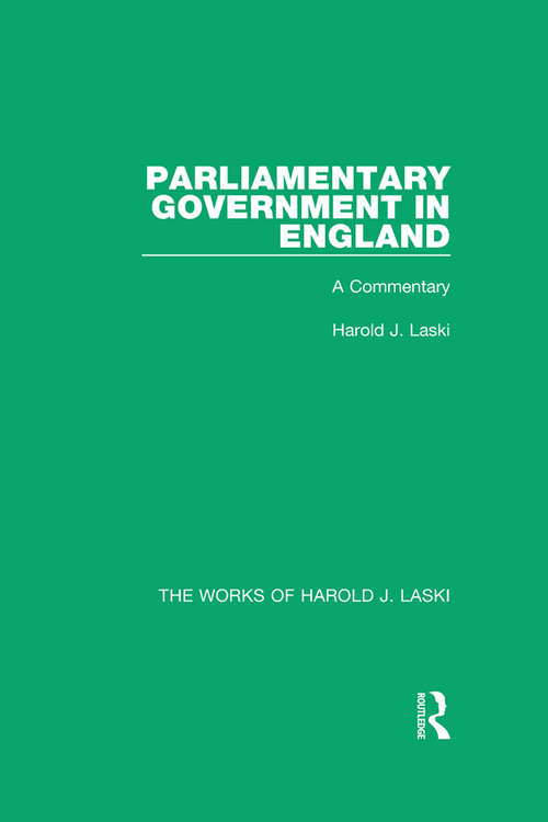Parliamentary Government in England: A Commentary (The Works of Harold J. Laski)