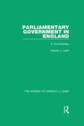 Parliamentary Government in England: A Commentary (The Works of Harold J. Laski)
