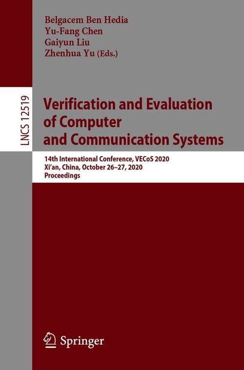 Verification and Evaluation of Computer and Communication Systems: 14th International Conference, VECoS 2020, Xi'an, China, October 26–27, 2020, Proceedings (Lecture Notes in Computer Science #12519)