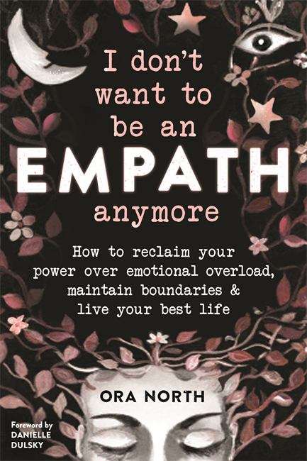 Book cover of I Don't Want to be an Empath Anymore: How to Reclaim Your Power Over Emotional Overwhelm, Build Better Boundaries, and Live Your Best Life