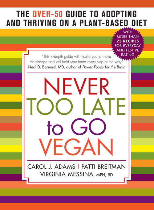 Never Too Late to Go Vegan: The Over-50 Guide to Adopting and Thriving on a Plant-Based Diet