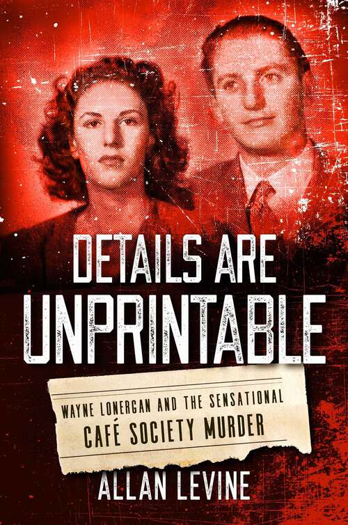 Book cover of Details Are Unprintable: Wayne Lonergan and the Sensational Cafe Society Murder