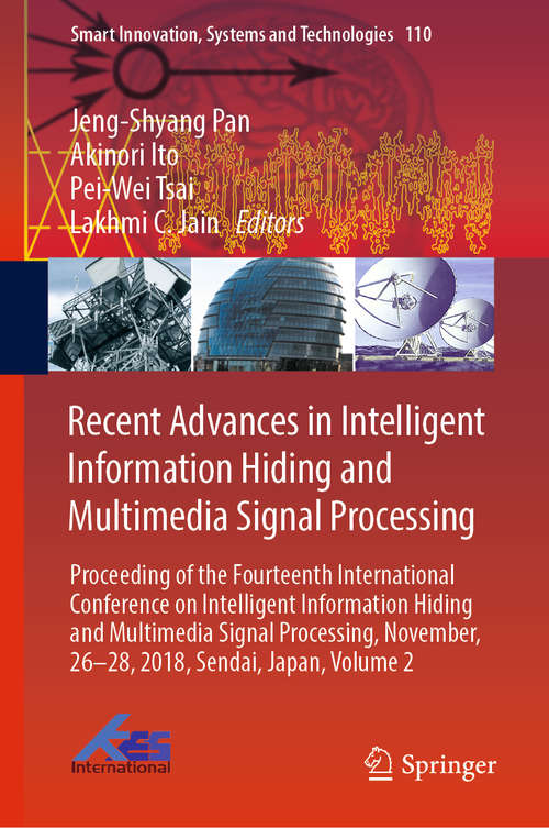 Recent Advances in Intelligent Information Hiding and Multimedia Signal Processing: Proceeding of the Fourteenth International Conference on Intelligent Information Hiding and Multimedia Signal Processing, November, 26-28, 2018, Sendai, Japan, Volume 2 (Smart Innovation, Systems and Technologies #110)