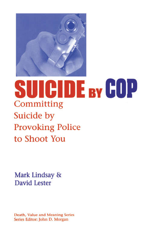 Suicide by Cop: Committing Suicide by Provoking Police to Shoot You (Death, Value and Meaning Series)