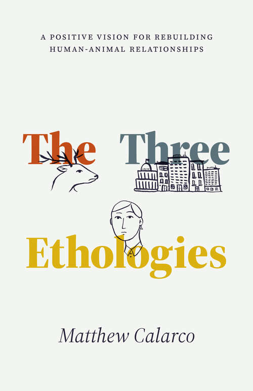 Book cover of The Three Ethologies: A Positive Vision for Rebuilding Human-Animal Relationships (Animal Lives)