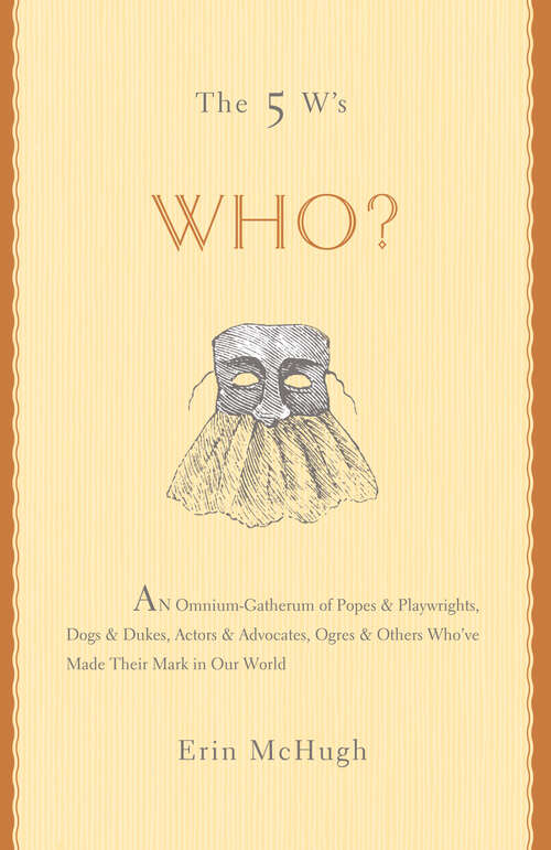 Book cover of The 5 W's: An Omnium-Gatherum of Popes & Playwrights, Dogs & Dukes, Actors & Advocates, Ogres & Others Who've Made Their Mark in Our World (The 5 W's Series)