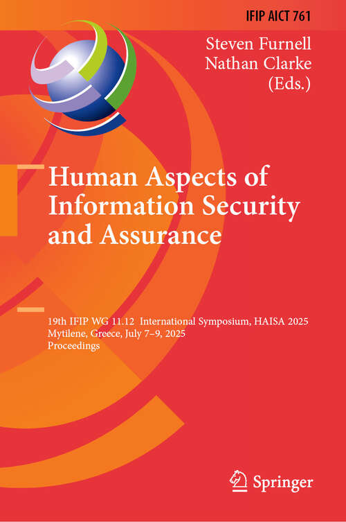 Book cover of Human Aspects of Information Security and Assurance: 19th IFIP WG 11.12  International Symposium, HAISA 2025, Mytilene, Greece, July 7–9, 2025, Proceedings (IFIP Advances in Information and Communication Technology #761)