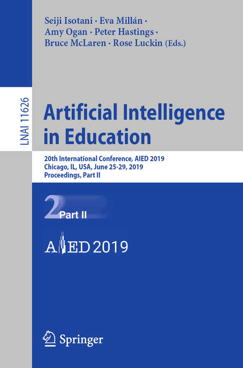 Artificial Intelligence in Education: 20th International Conference, AIED 2019, Chicago, IL, USA, June 25-29, 2019, Proceedings, Part II (Lecture Notes in Computer Science #11626)