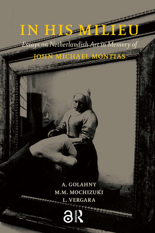 Book cover of In His Milieu: Essays on Netherlandish Art in Memory of John Michael Montias (1)