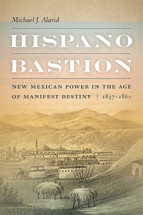 Book cover of Hispano Bastion: New Mexican Power in the Age of Manifest Destiny, 1837-1860