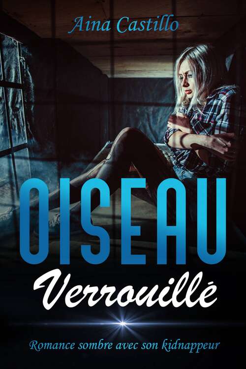 Book cover of Oiseau Verrouillé: Romance Sombre avec son Kidnappeur