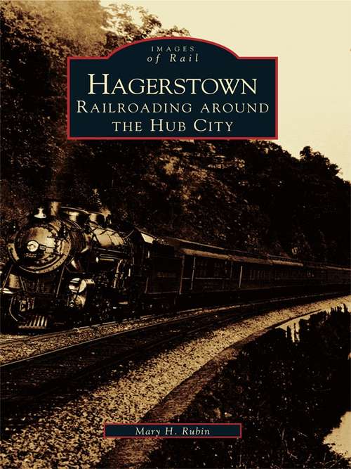 Book cover of Hagerstown: Railroading Around the Hub City