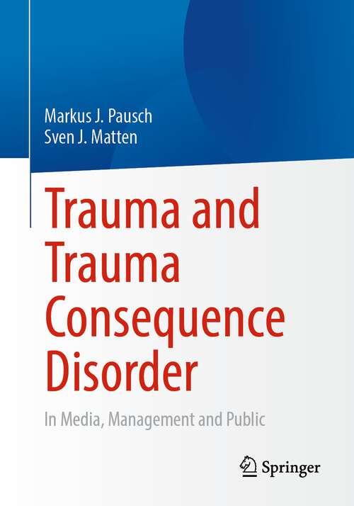 Book cover of Trauma and Trauma Consequence Disorder: In Media, Management and Public (1st ed. 2022)