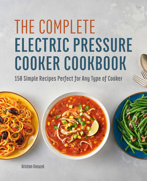 Book cover of The Complete Electric Pressure Cooker Cookbook: 150 Simple Recipes Perfect for Any Type of Cooker