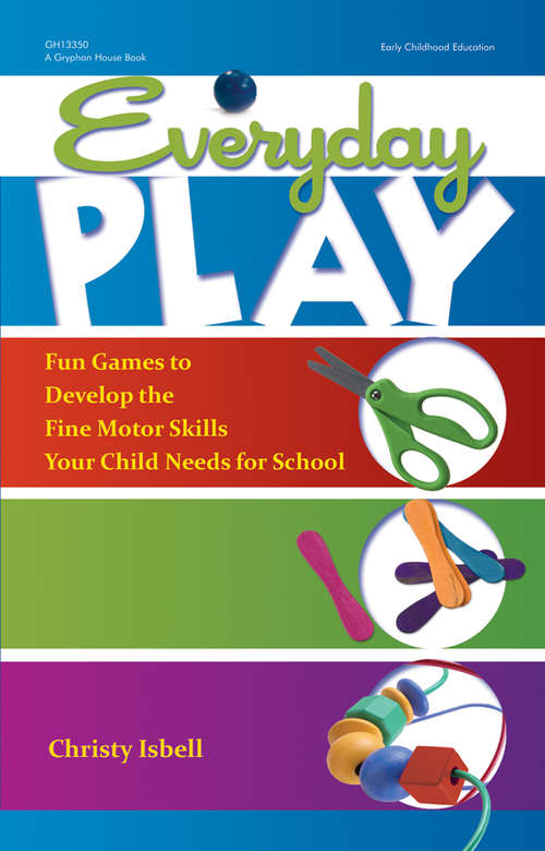 Everyday Play: Fun Games to Develop the Fine Motor Skills Your Child Needs for School