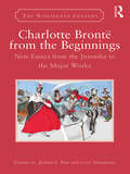 Charlotte Brontë from the Beginnings: New Essays from the Juvenilia to the Major Works (The Nineteenth Century Series)