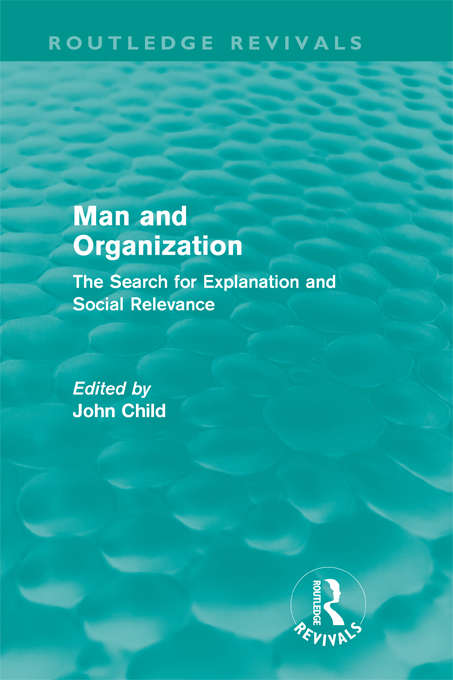 Man and Organization: The Search for Explanation and Social Relevance (Routledge Revivals)