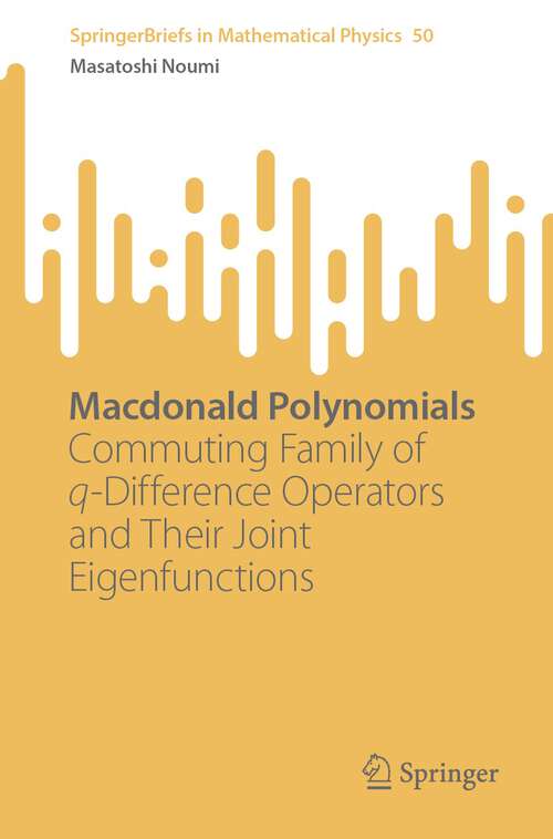 Book cover of Macdonald Polynomials: Commuting Family of q-Difference Operators and Their Joint Eigenfunctions (1st ed. 2023) (SpringerBriefs in Mathematical Physics #50)