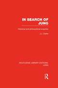 In Search of Jung: Historical and Philosophical Enquiries (Routledge Library Editions: Jung)
