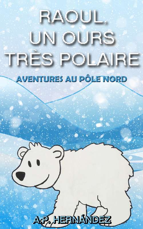 Book cover of Raoul, un ours très polaire: Aventures au Pôle Nord