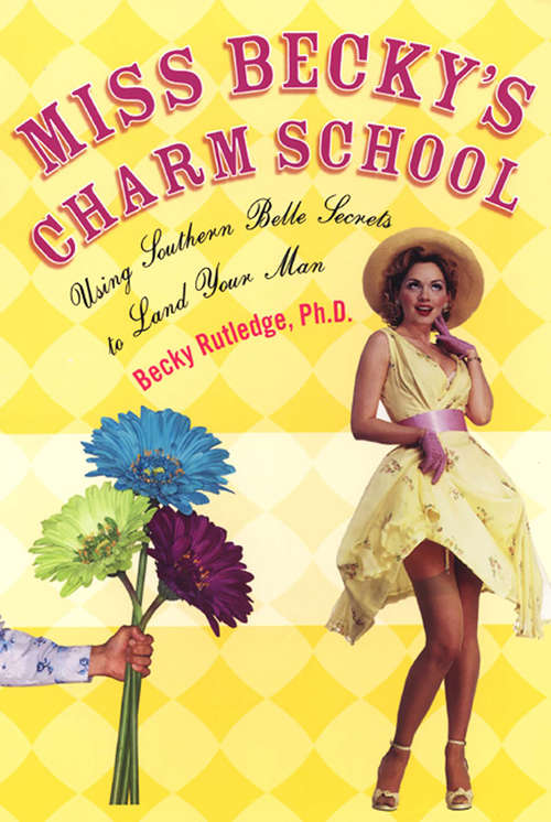 Book cover of Miss Becky's Charm School: Using Southern Belle Secrets To Land Your Man