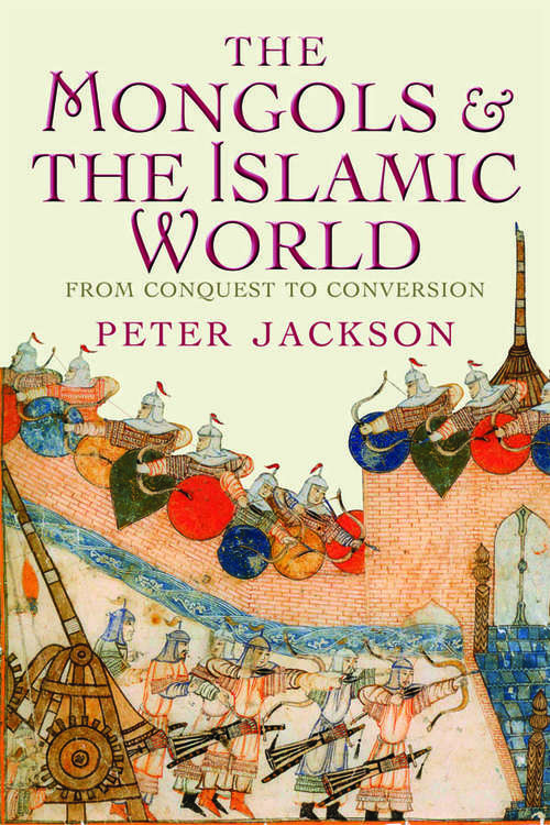 The Mongols and the Islamic World: From Conquest to Conversion