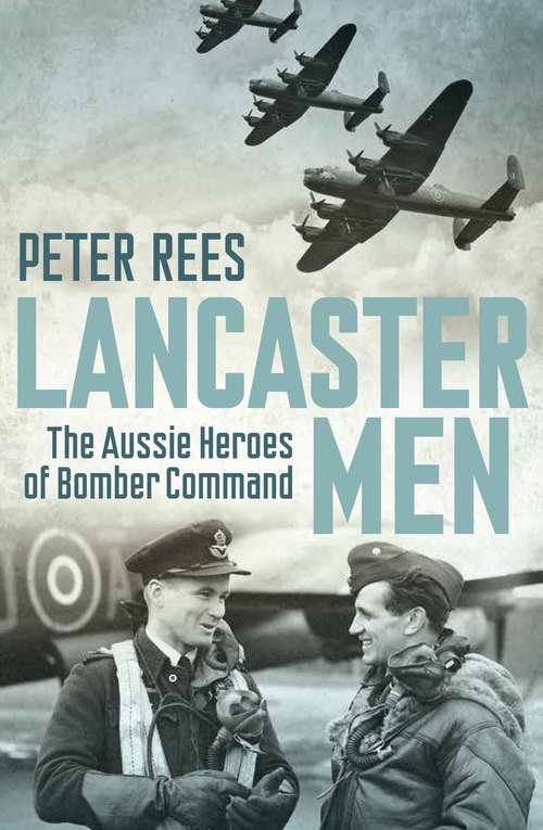 Lancaster men: the Aussie heroes of Bomber Command