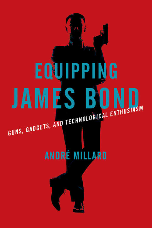 Book cover of Equipping James Bond: Guns, Gadgets, and Technological Enthusiasm
