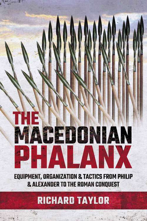 Book cover of The Macedonian Phalanx: Equipment, Organization & Tactics from Philip and Alexander to the Roman Conquest