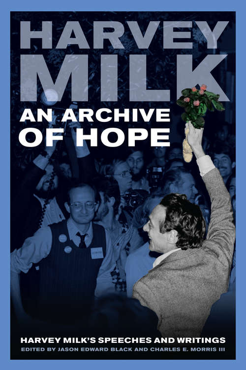 An Archive of Hope: Harvey Milk's Speeches and Writings