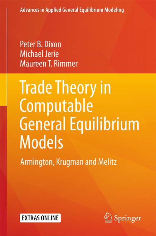 Trade Theory in Computable General Equilibrium Models: Armington, Krugman And Melitz (Advances In Applied General Equilibrium Modeling Ser.)