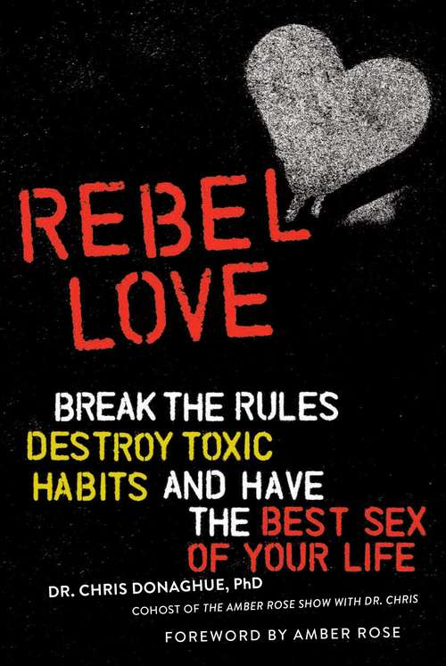 Rebel Love: Break the Rules, Destroy Toxic Habits, and Have the Best Sex of Your Life