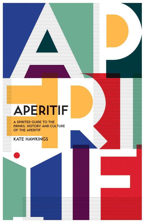 Book cover of Aperitif: A Spirited Guide to the Drinks, History and Culture of the Aperitif