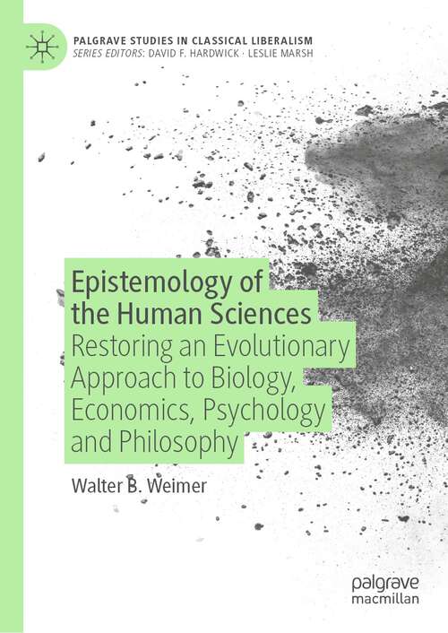 Epistemology of the Human Sciences: Restoring an Evolutionary Approach to Biology, Economics, Psychology and Philosophy (Palgrave Studies in Classical Liberalism)