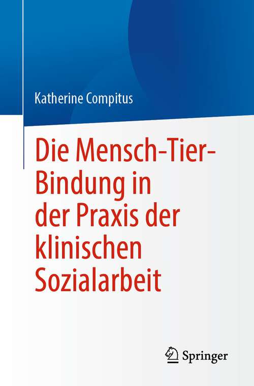 Book cover of Die Mensch-Tier-Bindung in der Praxis der klinischen Sozialarbeit (1. Aufl. 2023)