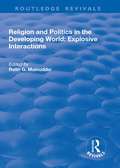 Religion and Politics in the Developing World: Explosive Interactions (Routledge Revivals)