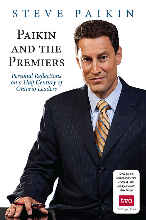 Book cover of Paikin and the Premiers: Personal Reflections on a Half-Century of Ontario Leaders