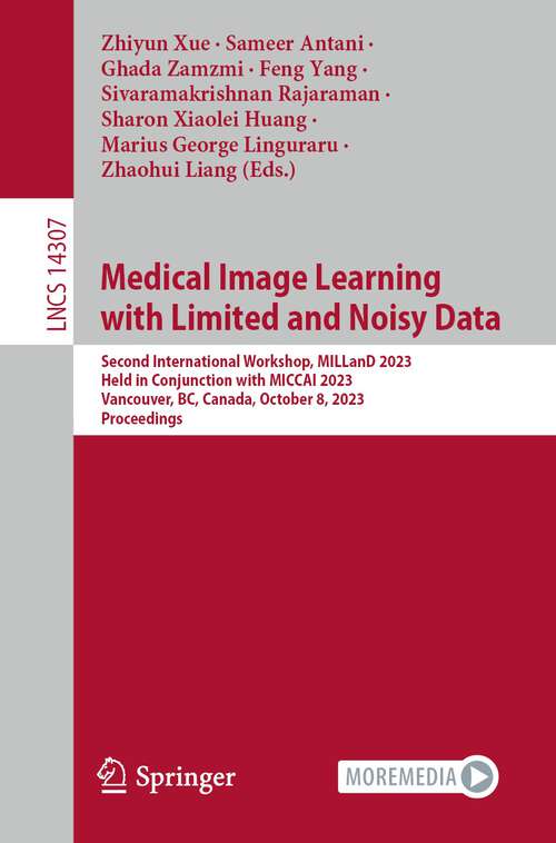 Book cover of Medical Image Learning with Limited and Noisy Data: Second International Workshop, MILLanD 2023, Held in Conjunction with MICCAI 2023, Vancouver, BC, Canada, October 8, 2023, Proceedings (1st ed. 2023) (Lecture Notes in Computer Science #14307)