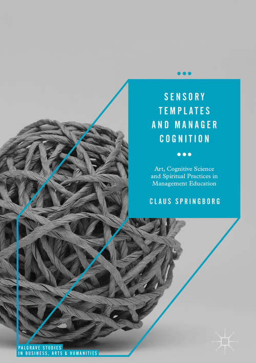 Book cover of Sensory Templates and Manager Cognition: Art, Cognitive Science And Spiritual Practices In Management Education (Palgrave Studies In Business, Arts And Humanities Ser.)